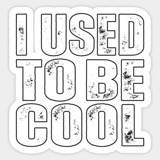 I Used To Be Cool Sticker